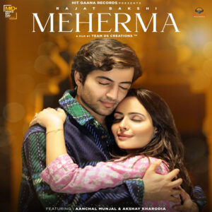 Rajat Bakshis latest single MEHERMA featuring Aanchal Munjal Akshay Kharodia