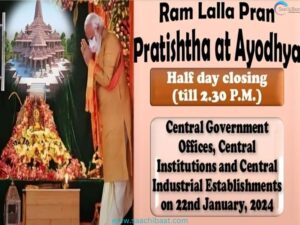 The Central government offices will be closed for half day till 2.30 PM on 22nd of this month on the occasion of the Ram Lalla Pran Pratishtha at Ayodhya.